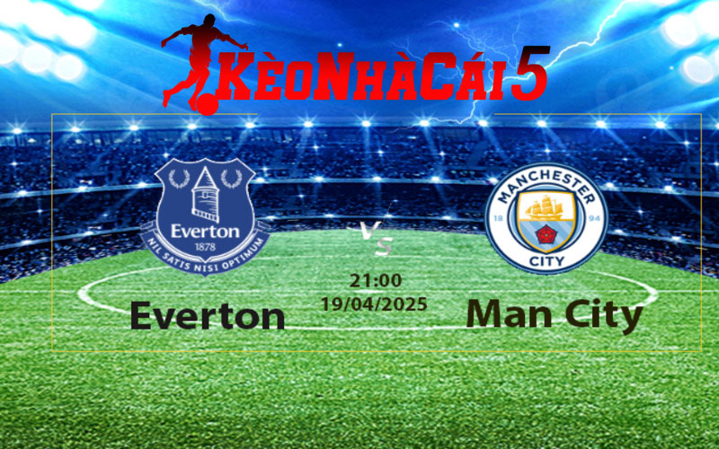 Soi kèo nhà cái trận đấu: Everton vs Manchester City 19/04/2025 - Ngoại Hạng Anh 1 Everton vs Manchester City